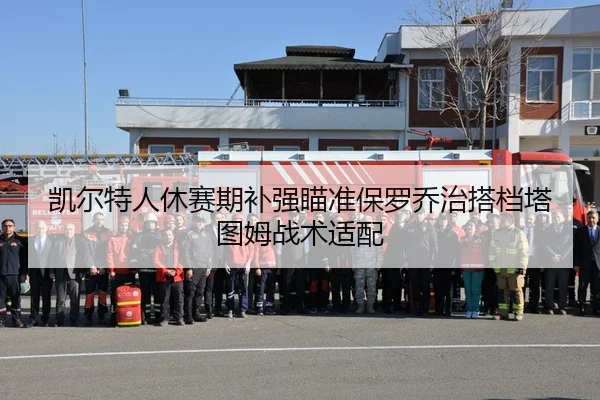 凯尔特人休赛期补强瞄准保罗乔治搭档塔图姆战术适配